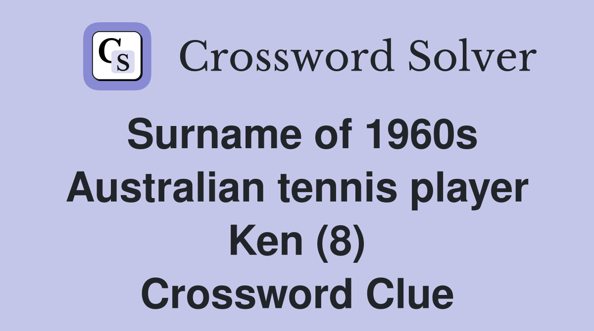 Surname of 1960s Australian tennis player Ken (8) Crossword Clue