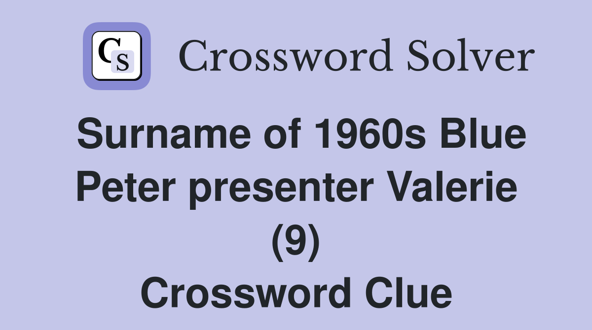 Surname of 1960s Blue Peter presenter Valerie (9) Crossword Clue