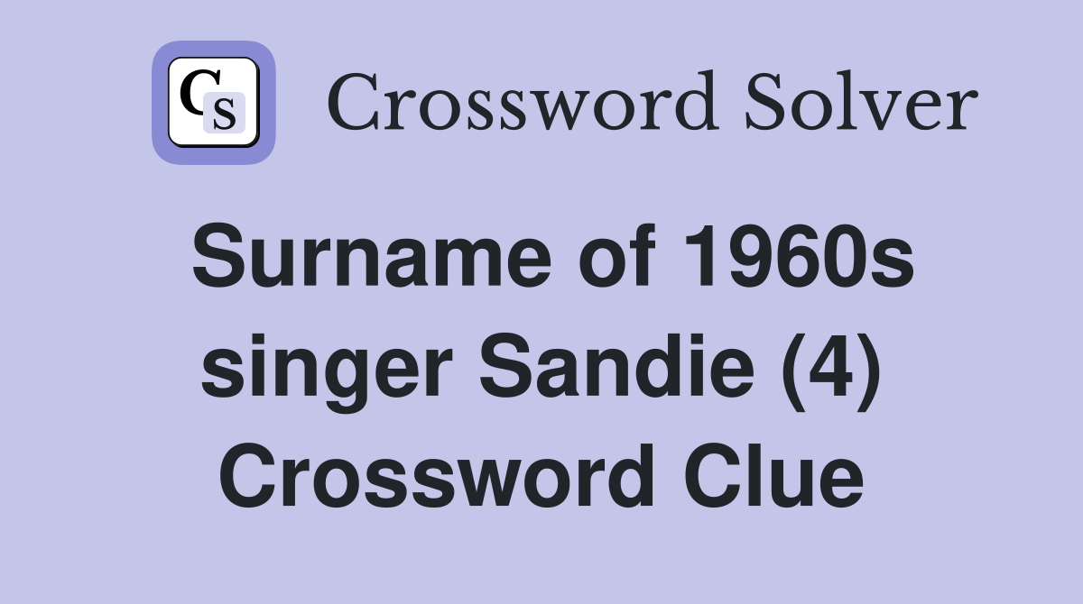 Surname of 1960s singer Sandie (4) Crossword Clue