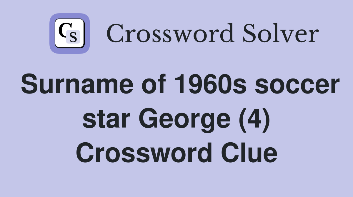 Surname of 1960s soccer star George (4) Crossword Clue