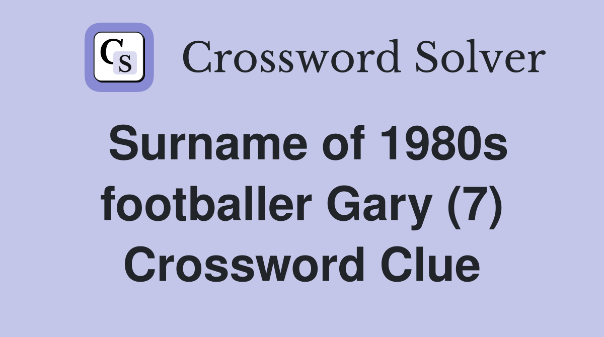 Surname of 1980s footballer Gary (7) Crossword Clue