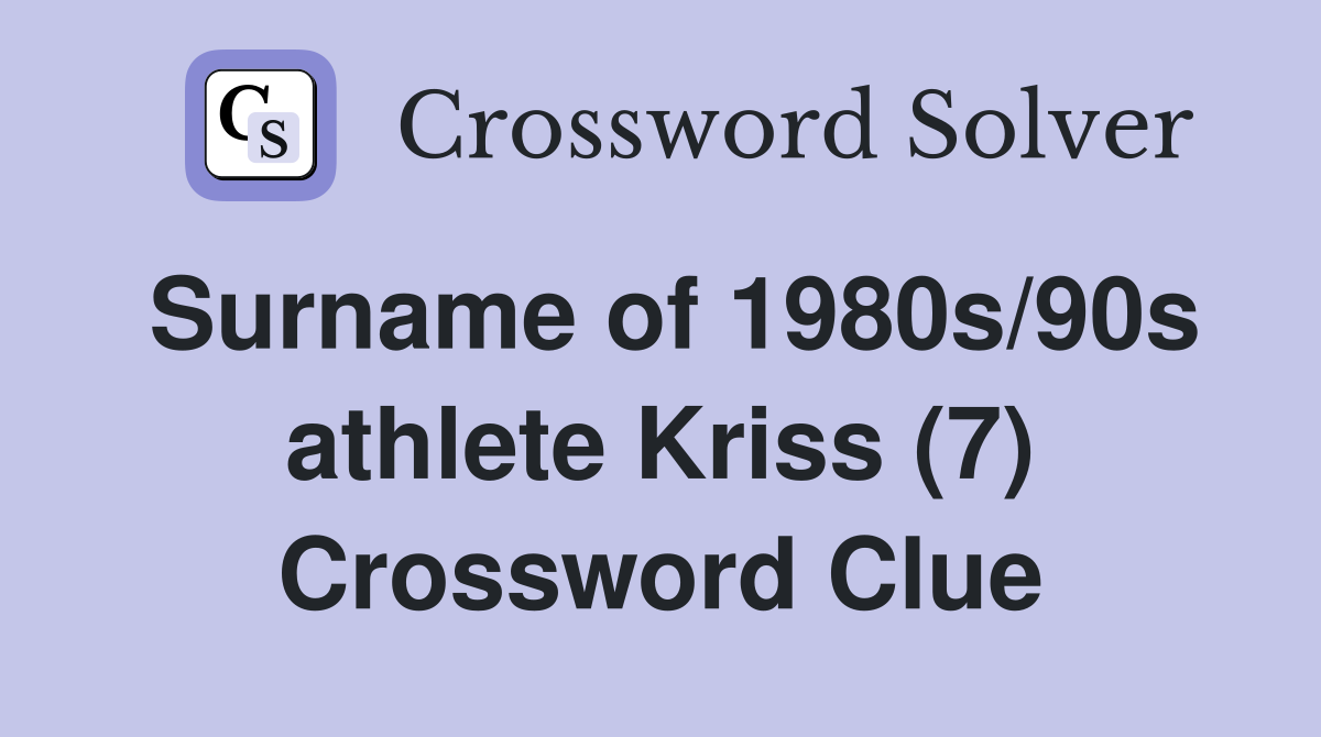 Surname of 1980s/90s athlete Kriss (7) Crossword Clue