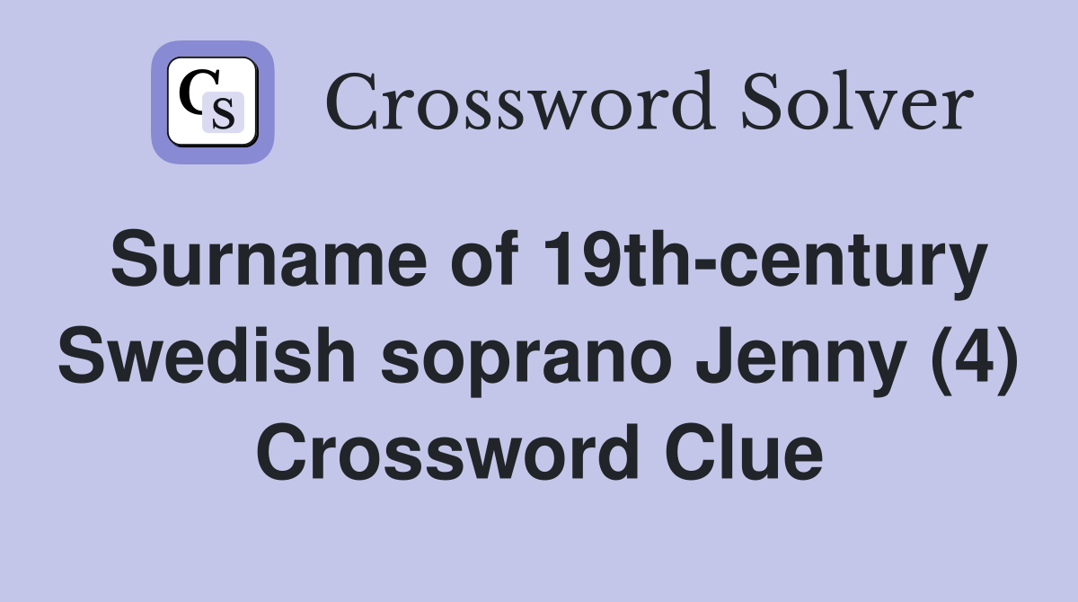 Surname of 19th-century Swedish soprano Jenny (4) Crossword Clue