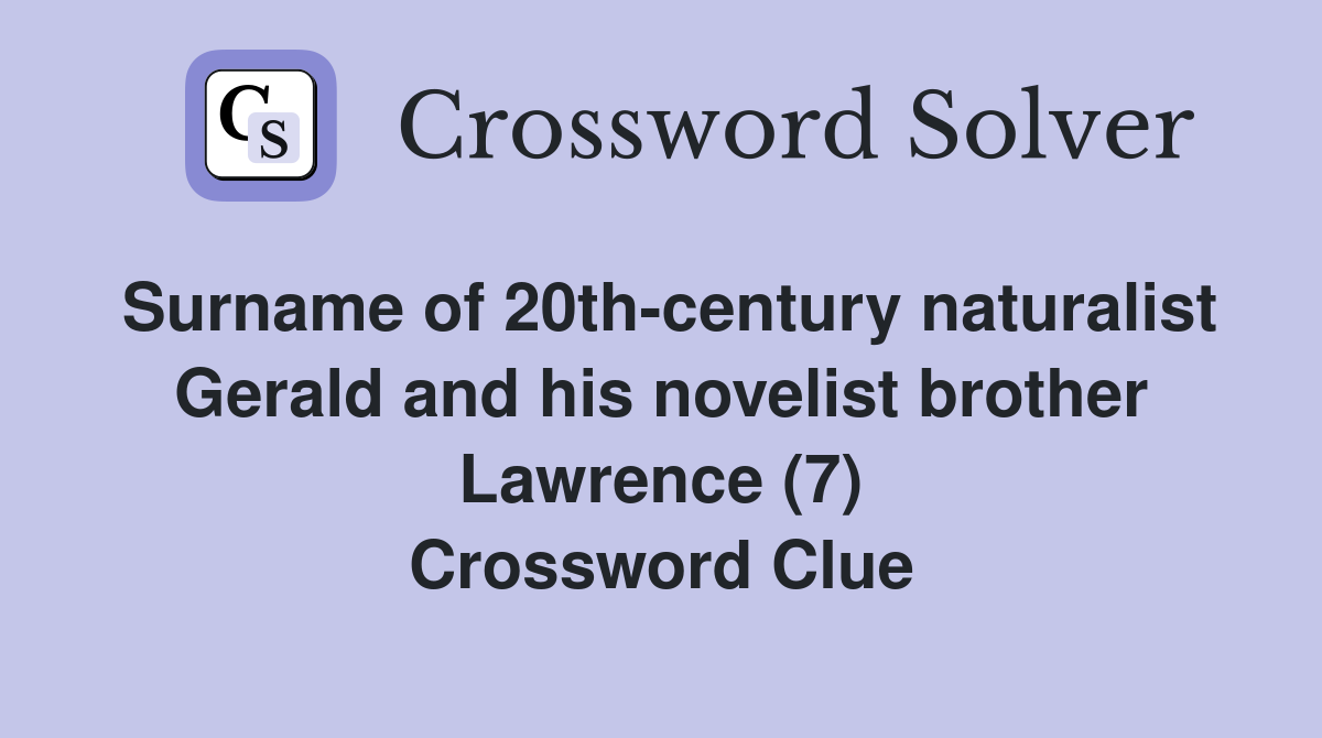 Surname of 20th-century naturalist Gerald and his novelist brother Lawrence (7) Crossword Clue