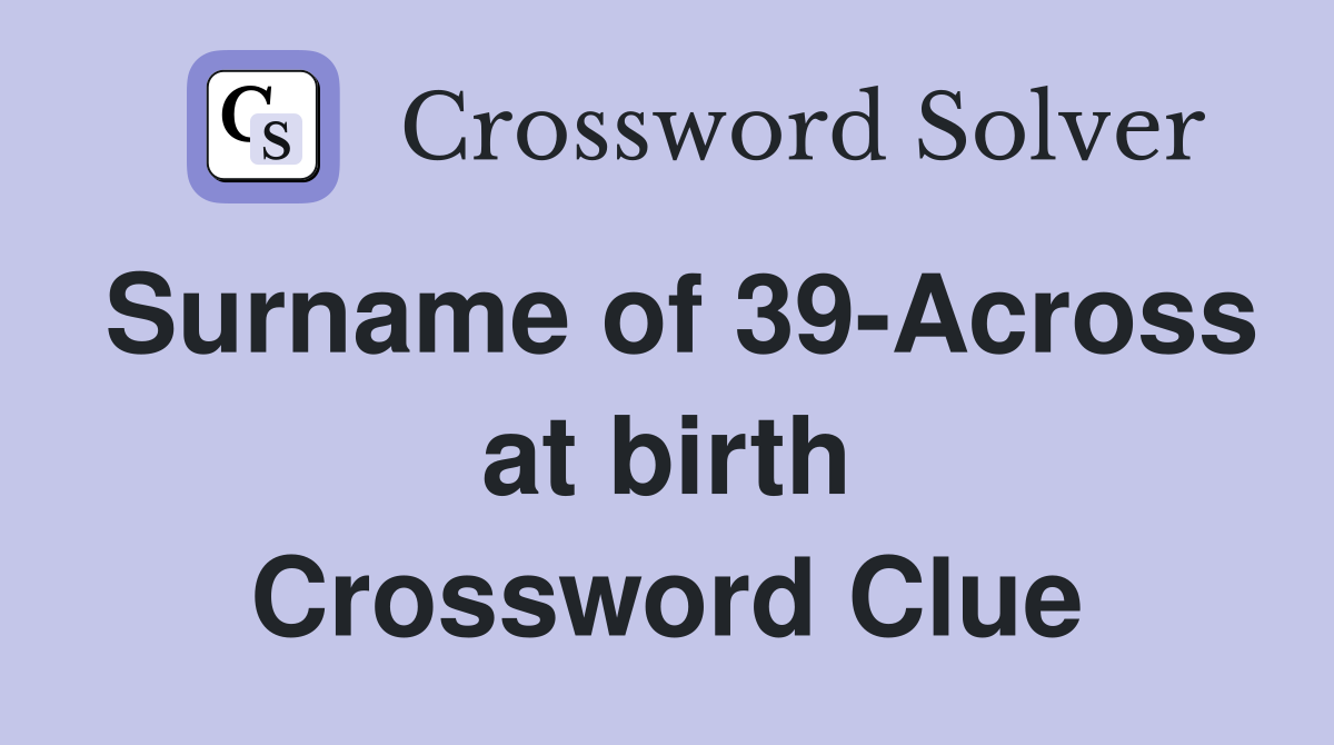 Surname of 39-Across at birth Crossword Clue