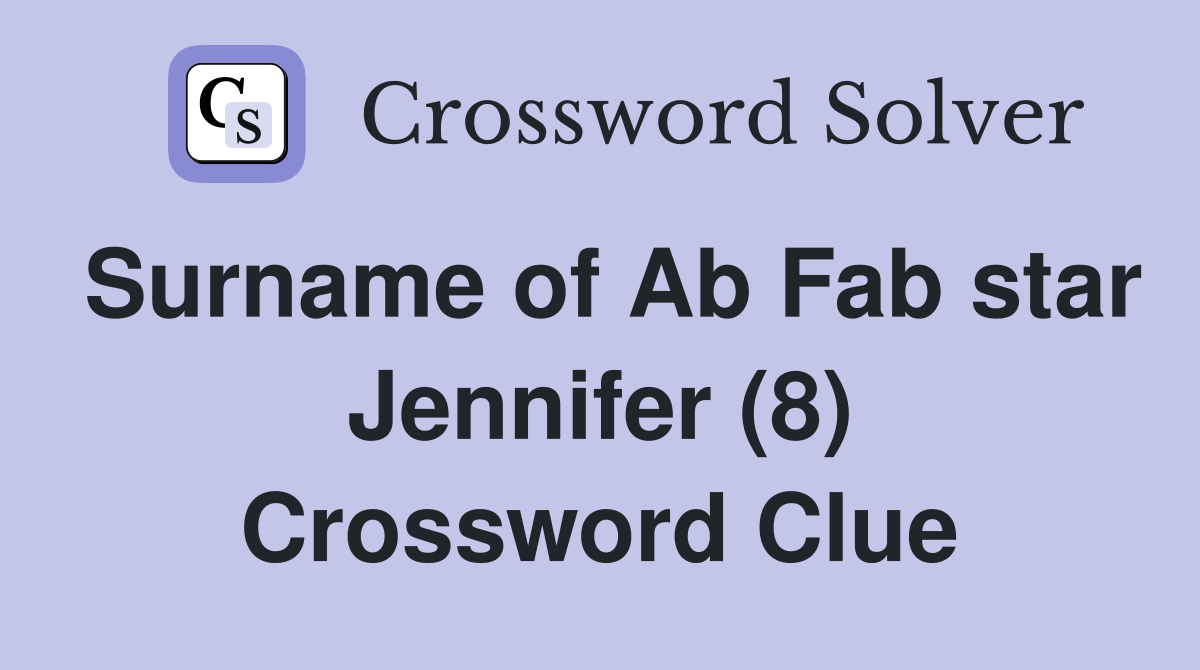 Surname of Ab Fab star Jennifer (8) Crossword Clue