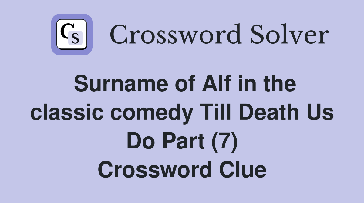 Surname of Alf in the classic comedy Till Death Us Do Part (7) Crossword Clue
