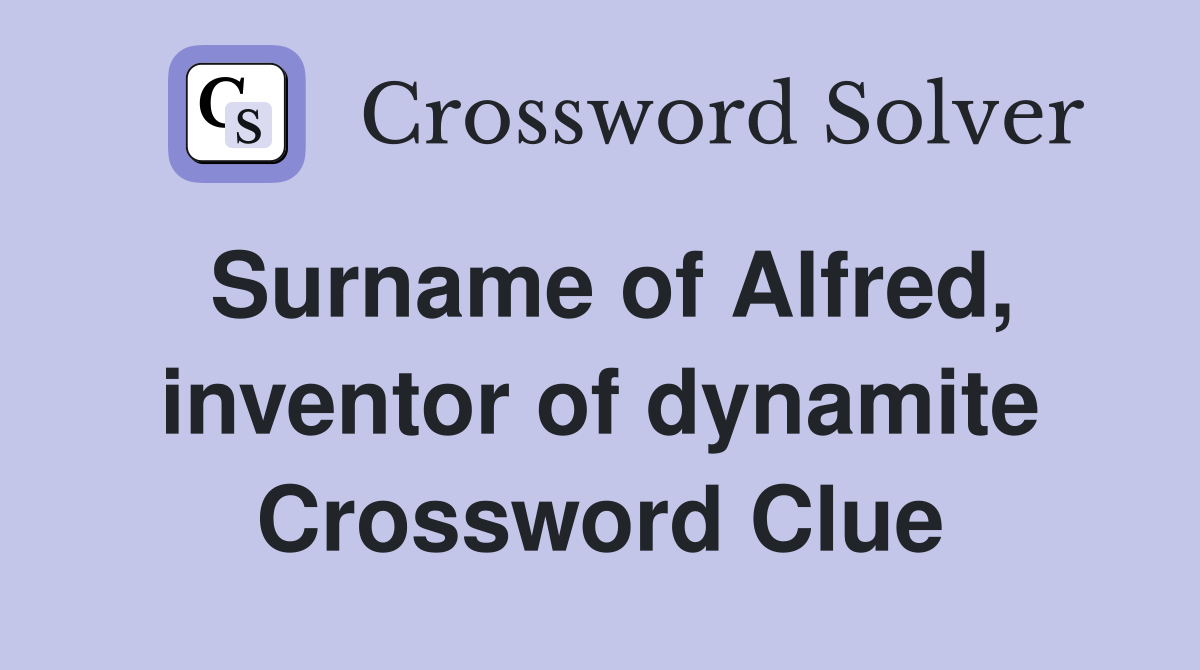 Surname of Alfred, inventor of dynamite Crossword Clue