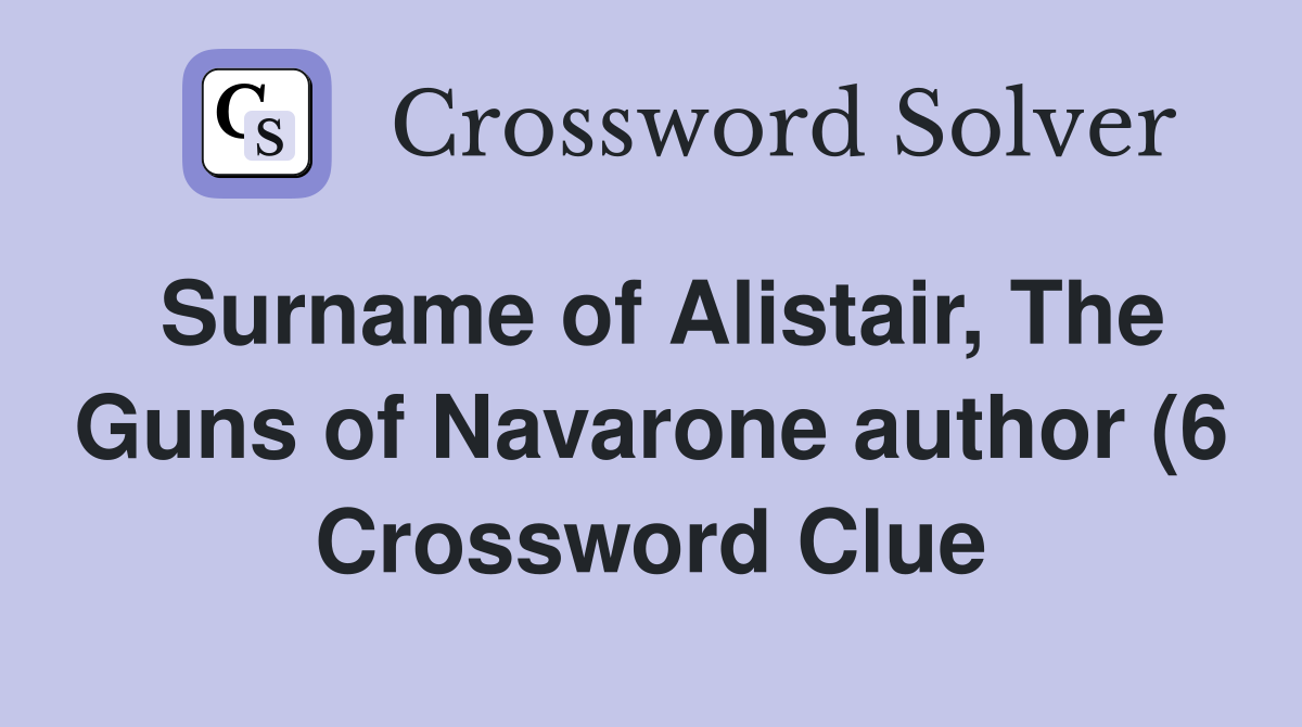 Surname of Alistair The Guns of Navarone author (6) Crossword Clue Surname of Alistair The Guns of Navarone author (6) Crossword Clue