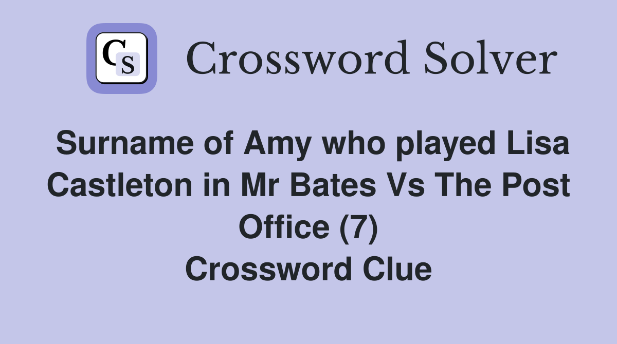 Surname of Amy who played Lisa Castleton in Mr Bates Vs The Post Office (7) Crossword Clue