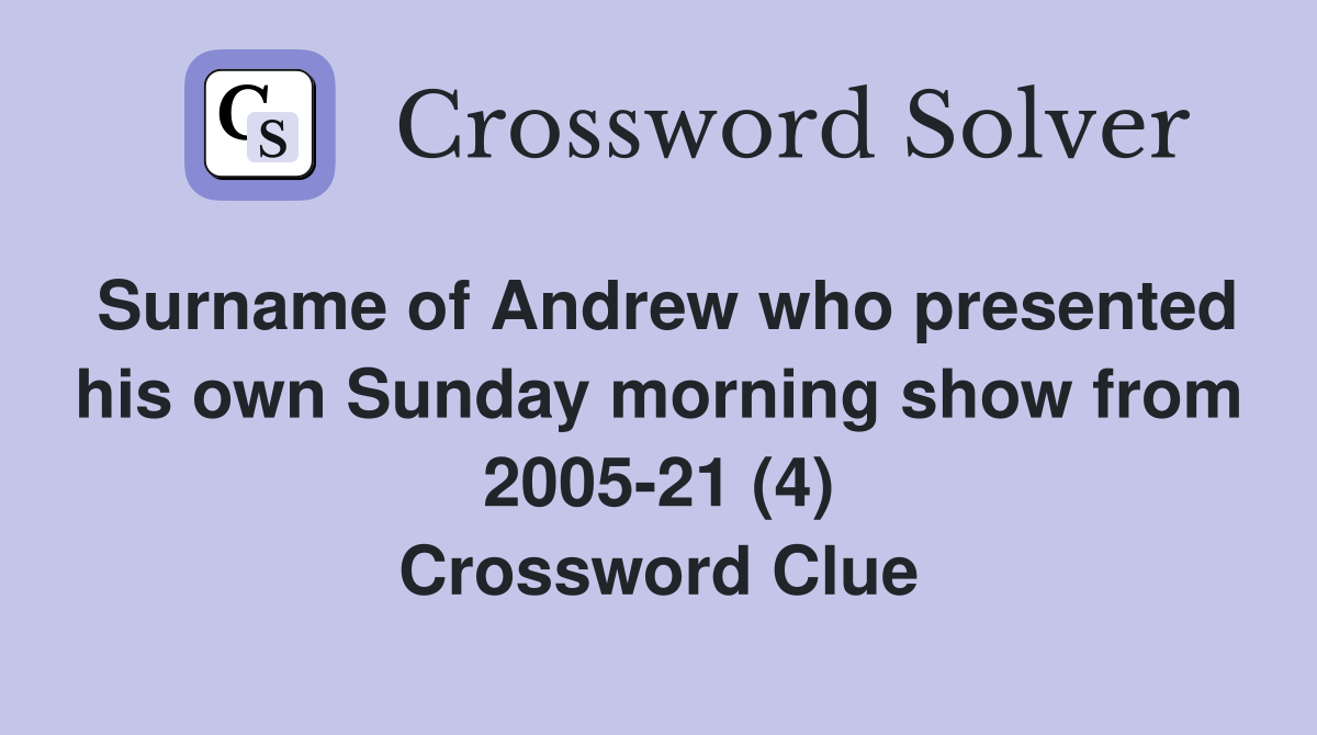 Surname of Andrew who presented his own Sunday morning show from 2005-21 (4) Crossword Clue