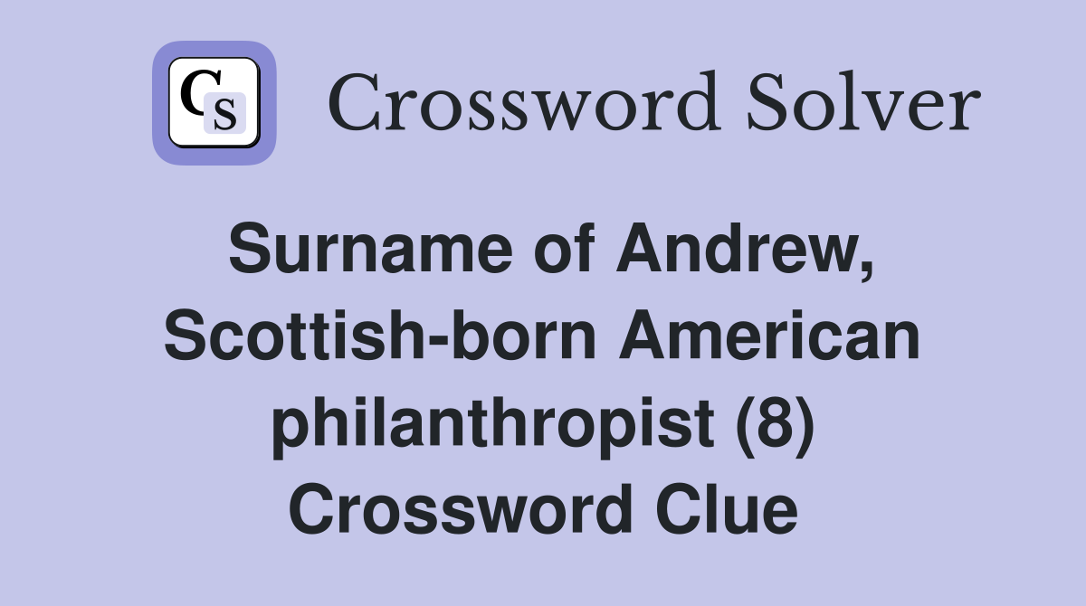 Surname of Andrew, Scottish-born American philanthropist (8) Crossword Clue