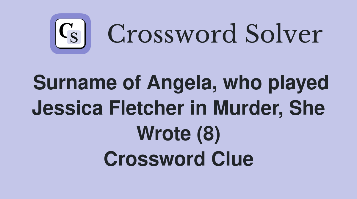 Surname of Angela, who played Jessica Fletcher in Murder, She Wrote (8) Crossword Clue