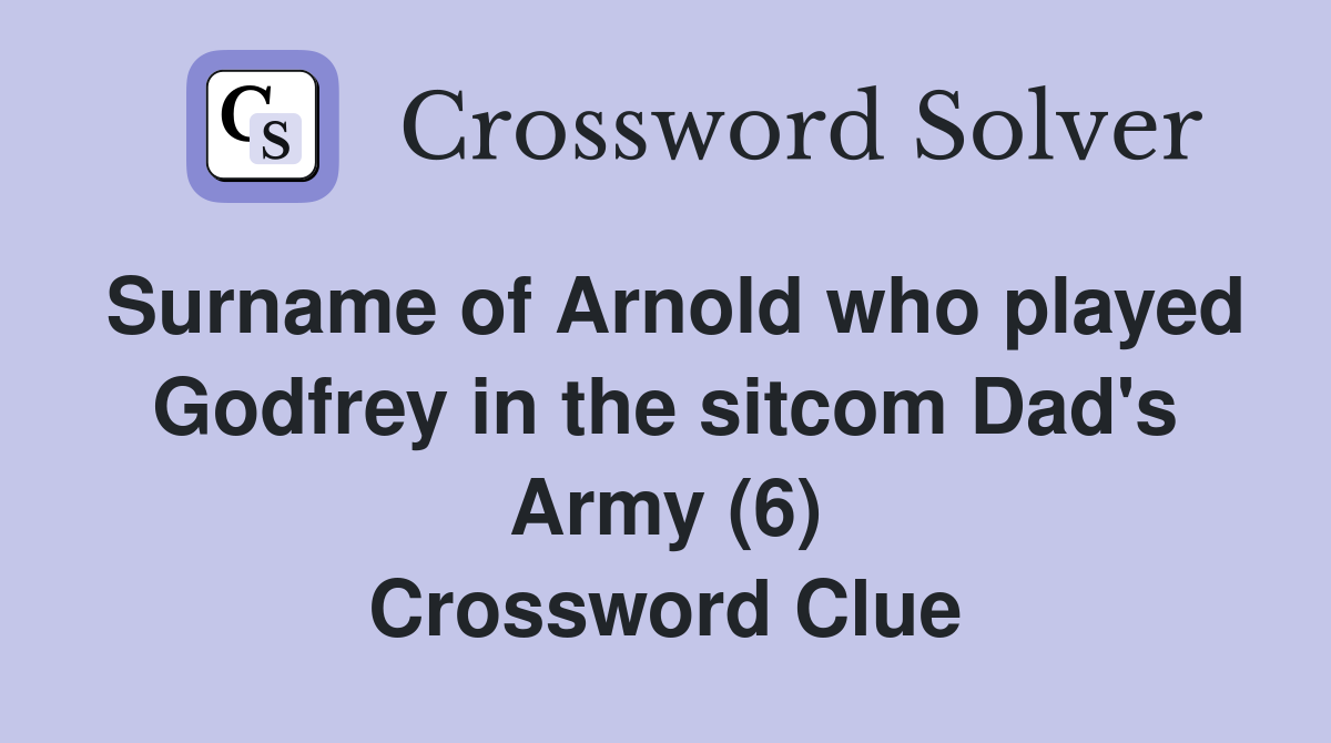 Surname of Arnold who played Godfrey in the sitcom Dad's Army (6) Crossword Clue
