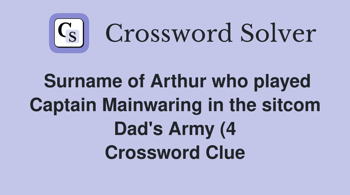 Surname of Arthur who played Captain Mainwaring in the sitcom Dad #39 s Surname of Arthur who played Captain Mainwaring in the sitcom Dad #39 s