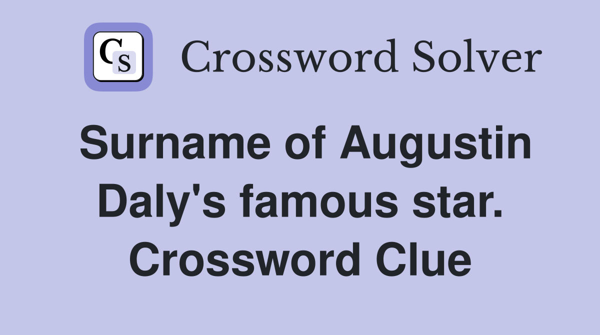 Surname of Augustin Daly's famous star. Crossword Clue