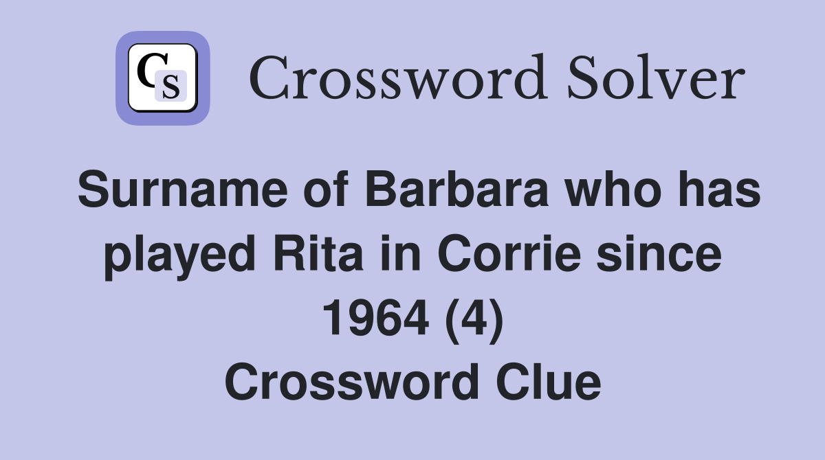 Surname of Barbara who has played Rita in Corrie since 1964 (4) Crossword Clue