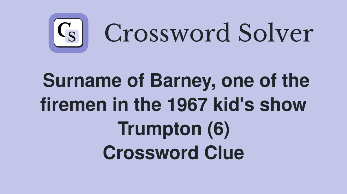 Surname of Barney, one of the firemen in the 1967 kid's show Trumpton (6) Crossword Clue