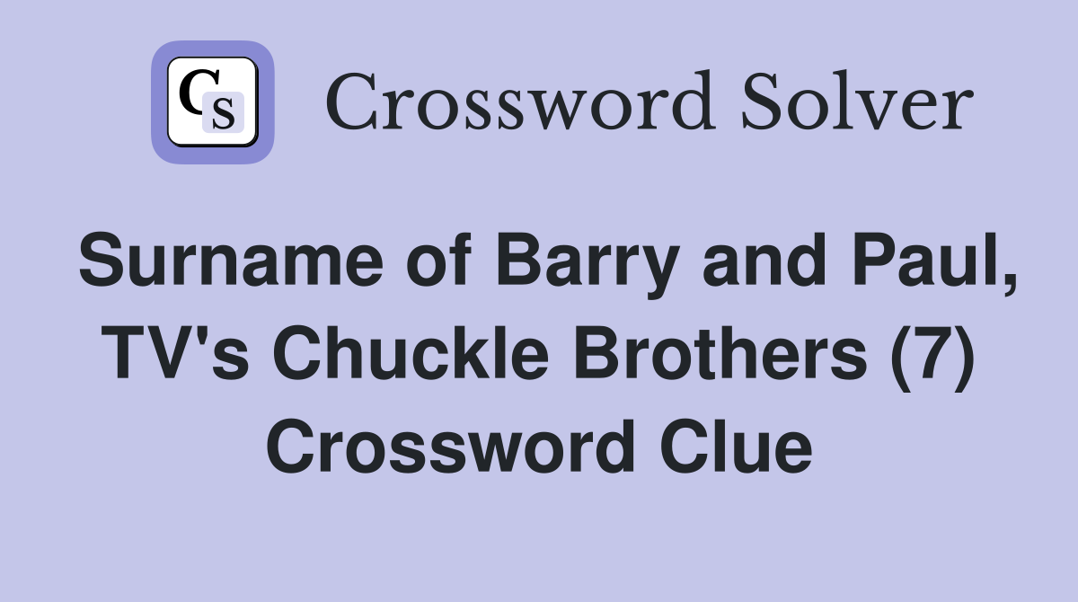 Surname of Barry and Paul, TV's Chuckle Brothers (7) Crossword Clue
