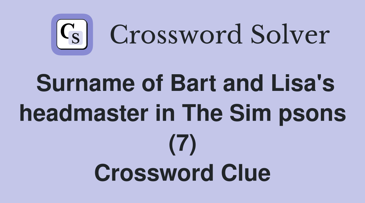 Surname of Bart and Lisa's headmaster in The Sim psons (7) Crossword Clue