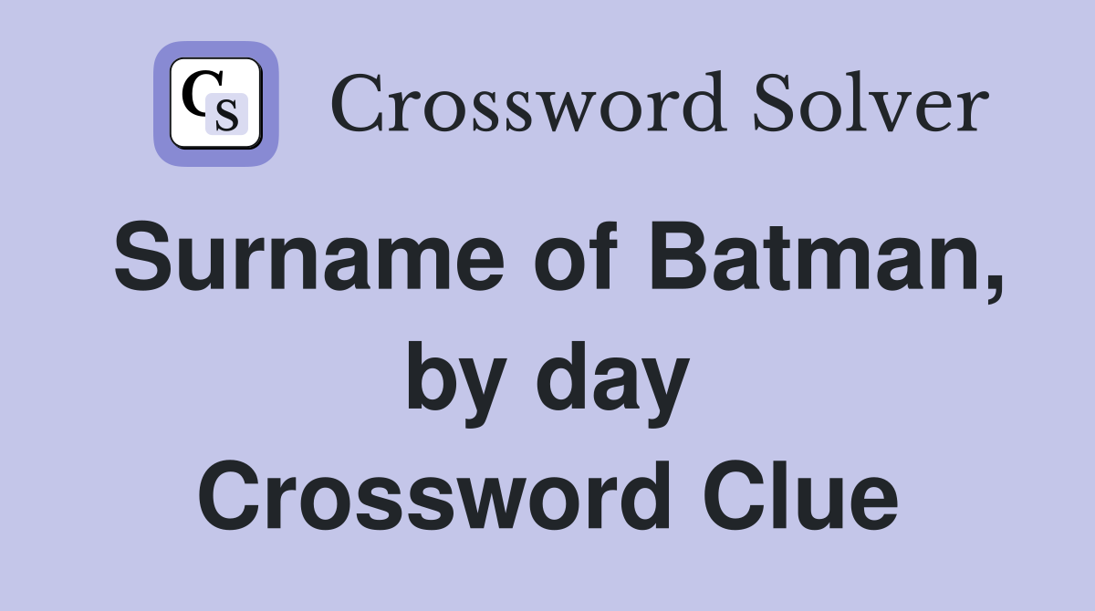Surname of Batman, by day Crossword Clue