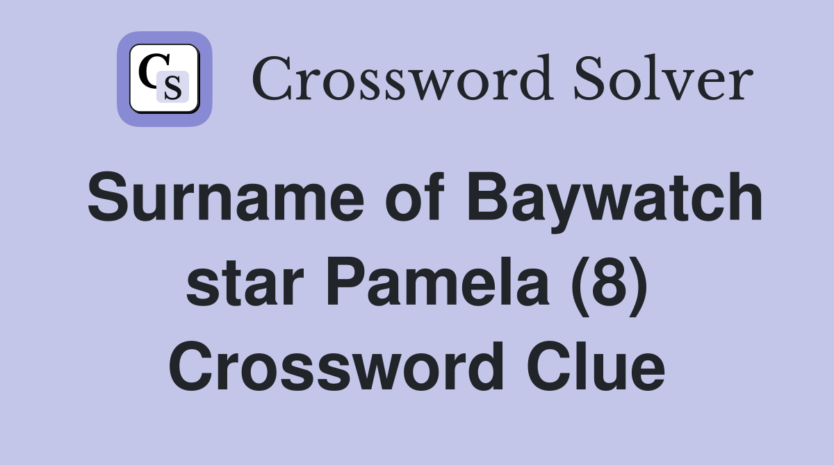 Surname of Baywatch star Pamela (8) Crossword Clue