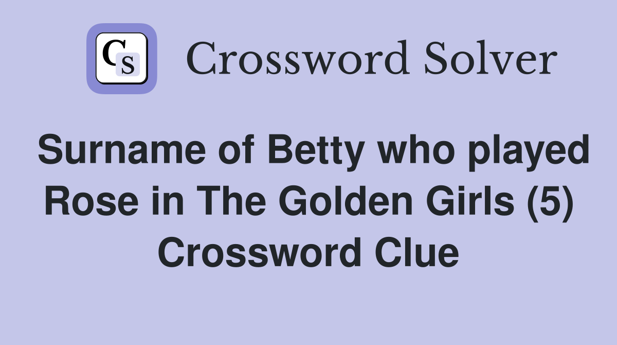 Surname of Betty who played Rose in The Golden Girls (5) Crossword Clue