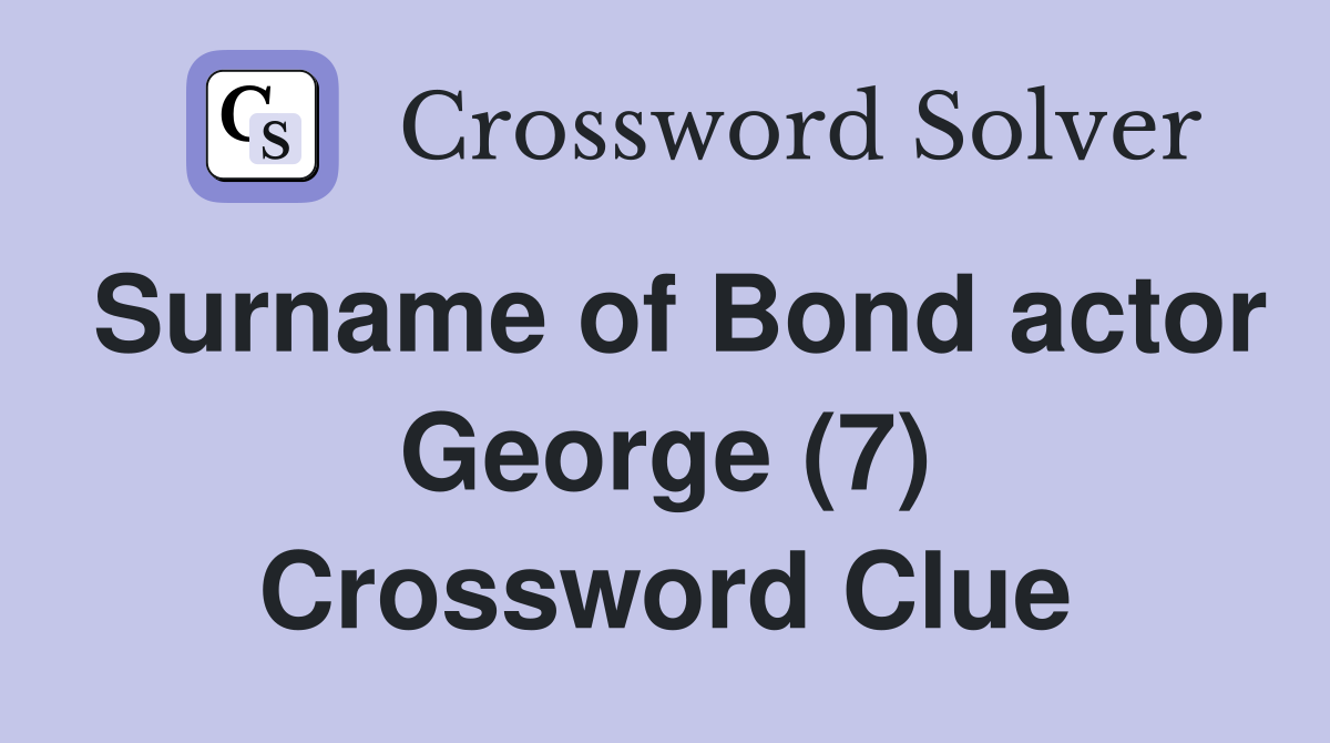 Surname of Bond actor George (7) Crossword Clue