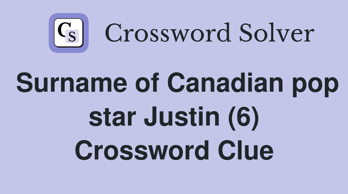 Surname of Canadian pop star Justin (6) Crossword Clue