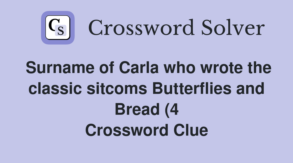 Surname of Carla who wrote the classic sitcoms Butterflies and Bread (4 Surname of Carla who wrote the classic sitcoms Butterflies and Bread (4