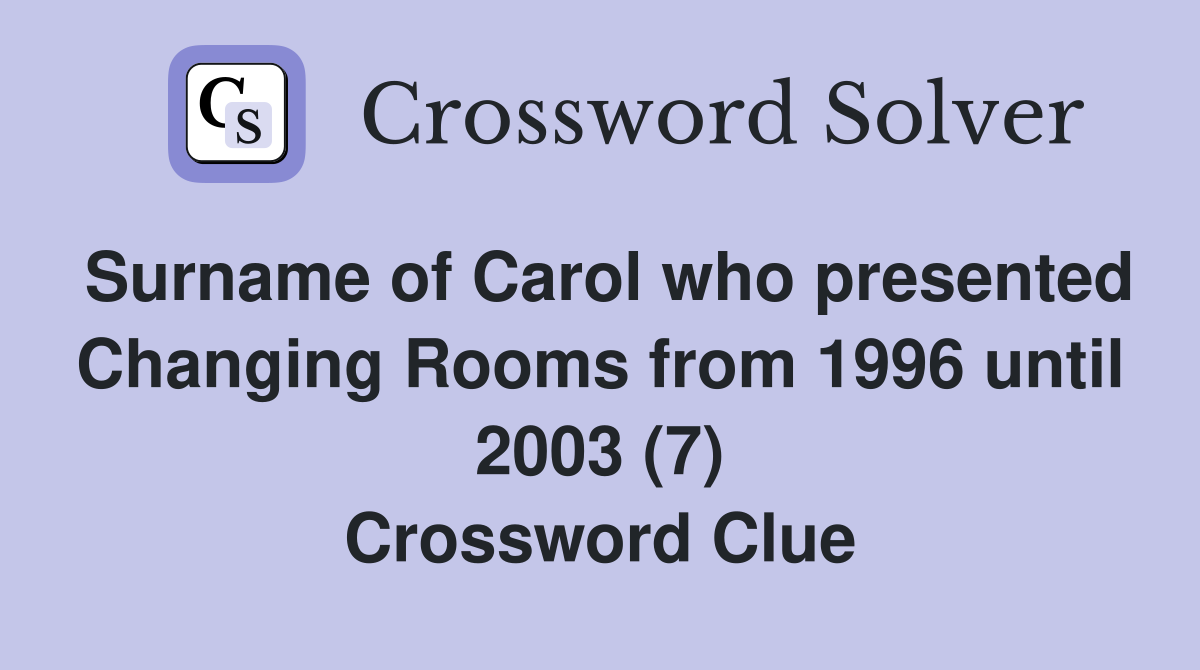 Surname of Carol who presented Changing Rooms from 1996 until 2003 (7) Crossword Clue