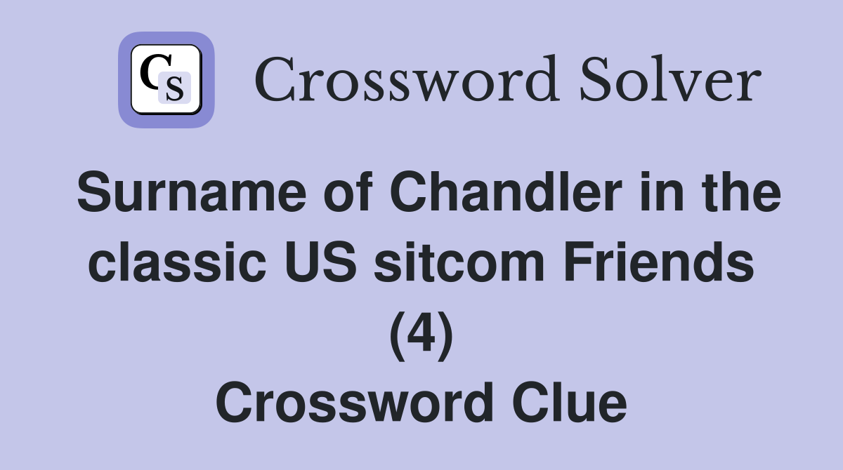 Surname of Chandler in the classic US sitcom Friends (4) Crossword Clue