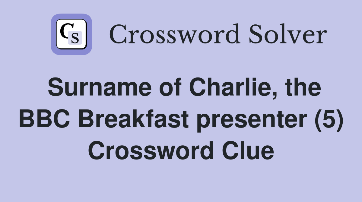 Surname of Charlie, the BBC Breakfast presenter (5) Crossword Clue