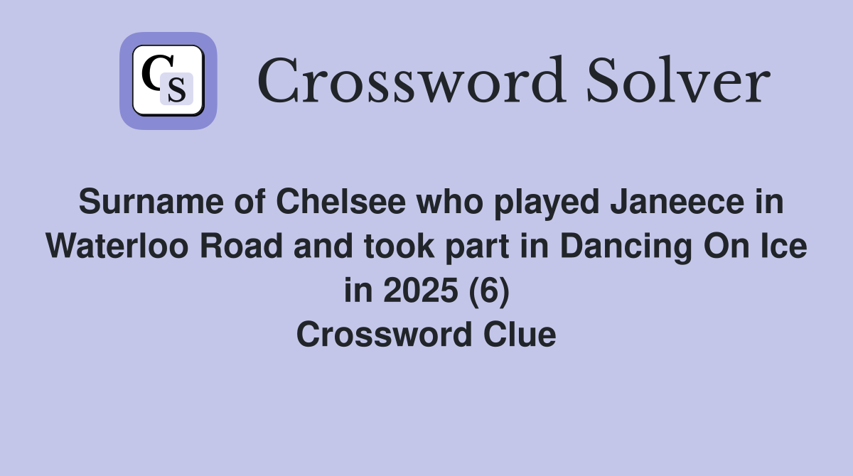 Surname of Chelsee who played Janeece in Waterloo Road and took part in Dancing On Ice in 2025 (6) Crossword Clue