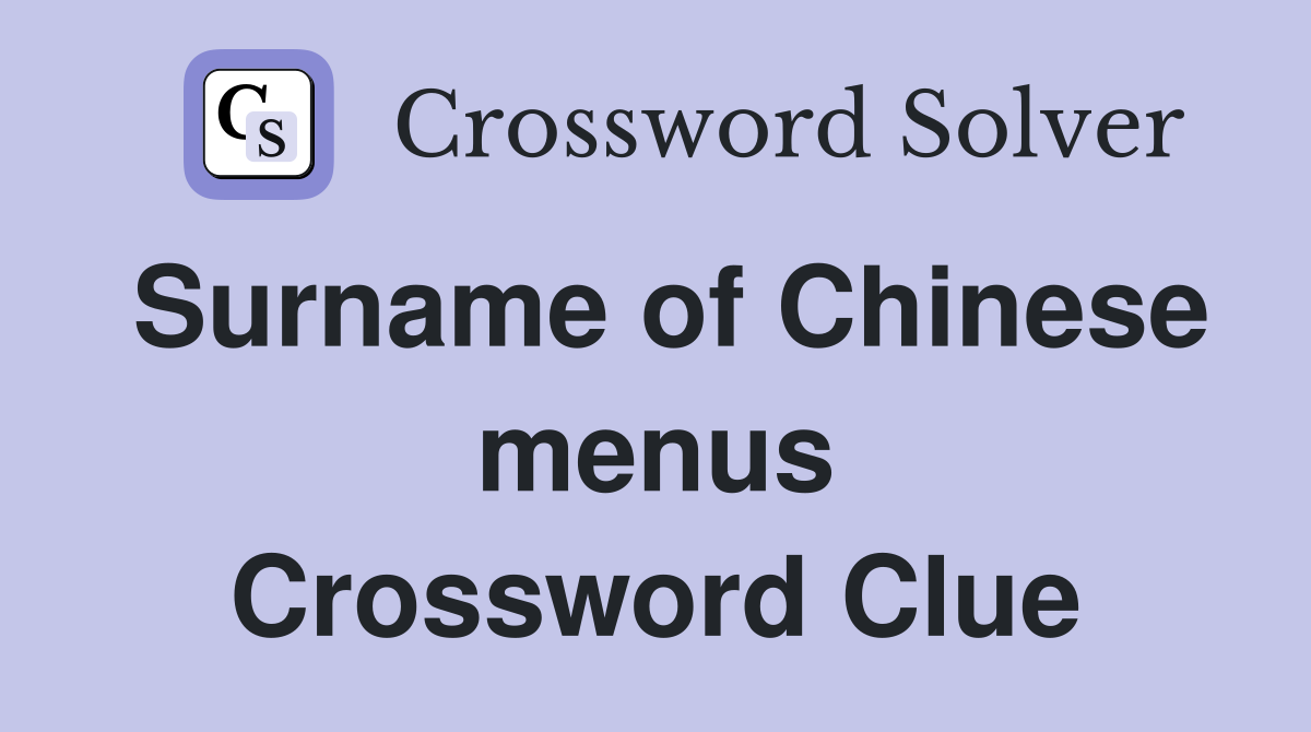 Surname of Chinese menus Crossword Clue