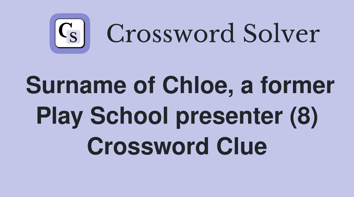 Surname of Chloe, a former Play School presenter (8) Crossword Clue