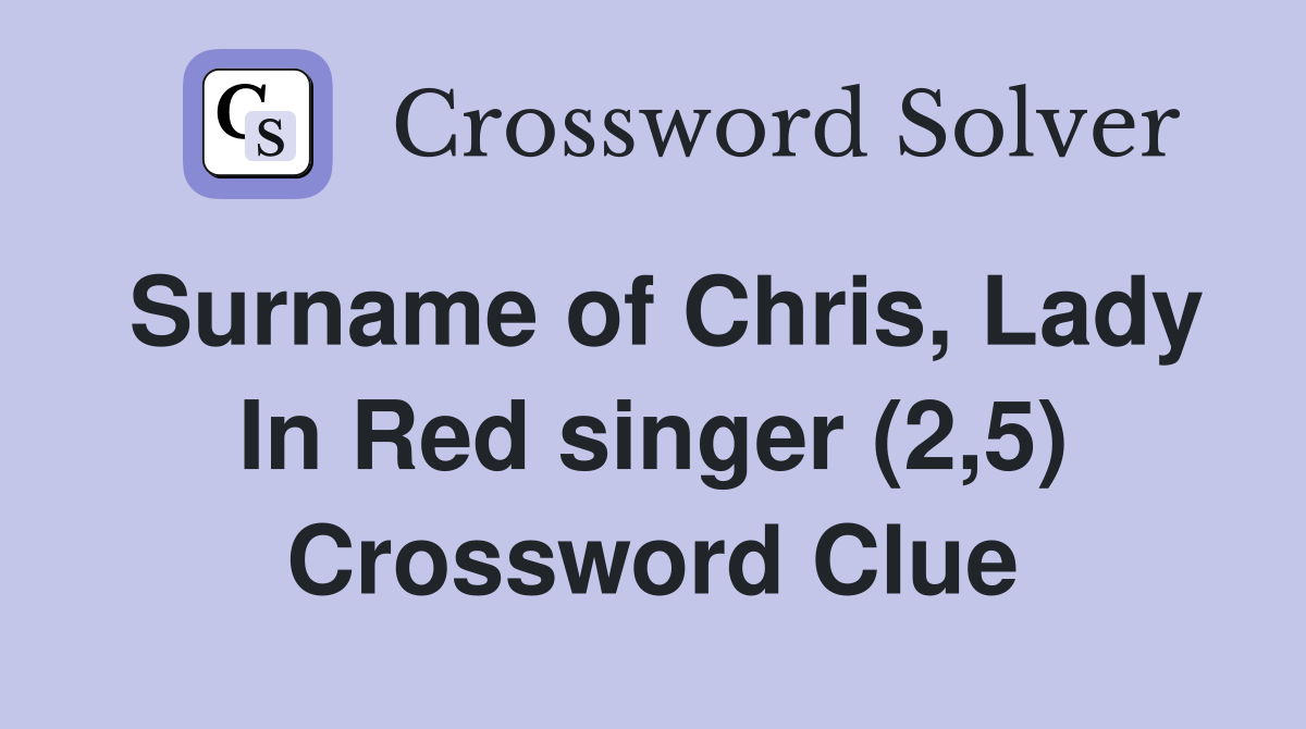 Surname of Chris, Lady In Red singer (2,5) Crossword Clue