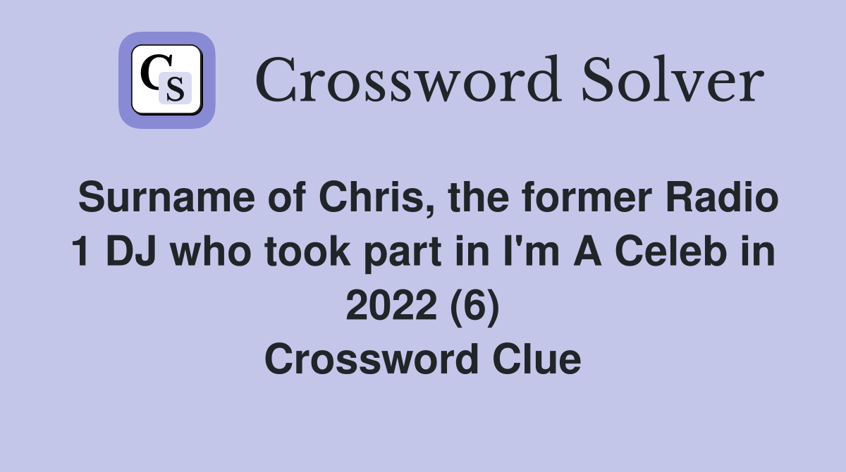 Surname of Chris, the former Radio 1 DJ who took part in I'm A Celeb in 2022 (6) Crossword Clue