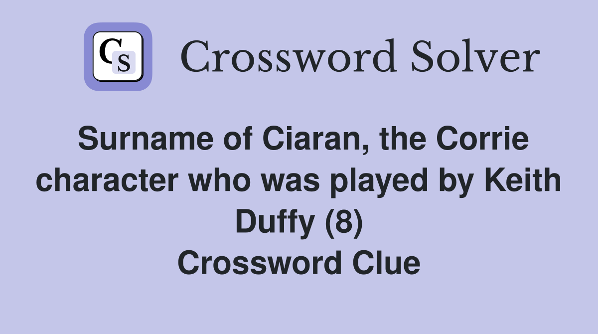 Surname of Ciaran, the Corrie character who was played by Keith Duffy (8) Crossword Clue