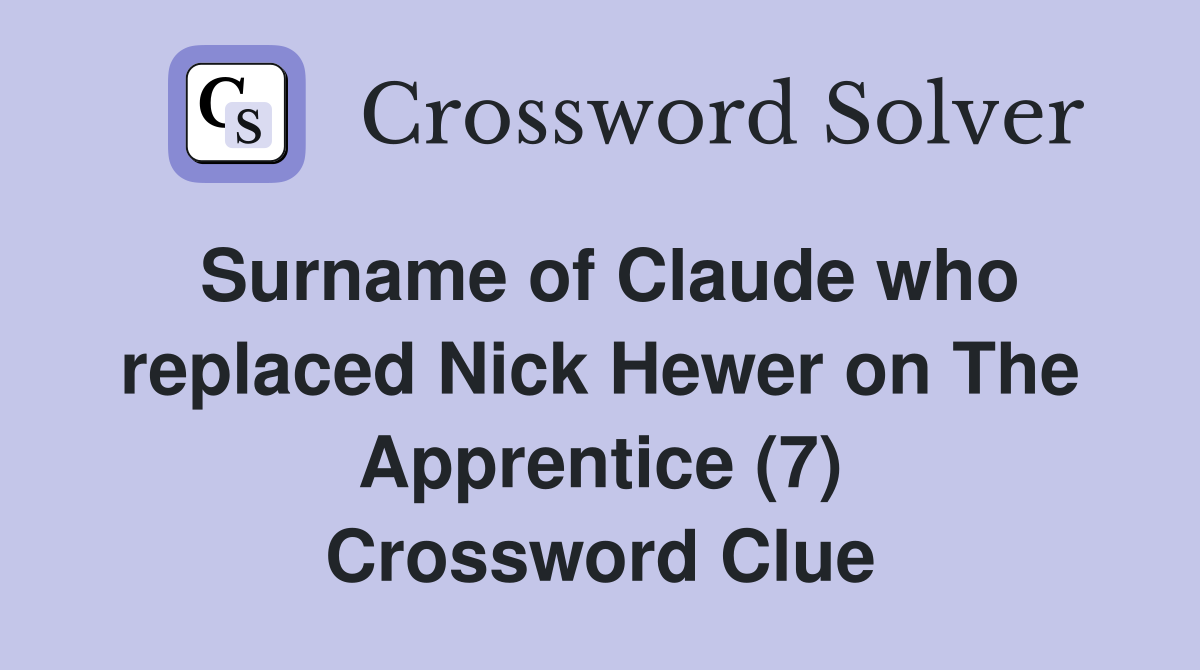 Surname of Claude who replaced Nick Hewer on The Apprentice (7) Crossword Clue