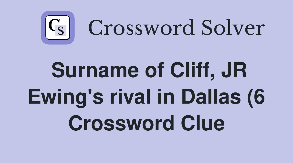 Surname of Cliff JR Ewing #39 s rival in Dallas (6) Crossword Clue Surname of Cliff JR Ewing #39 s rival in Dallas (6) Crossword Clue