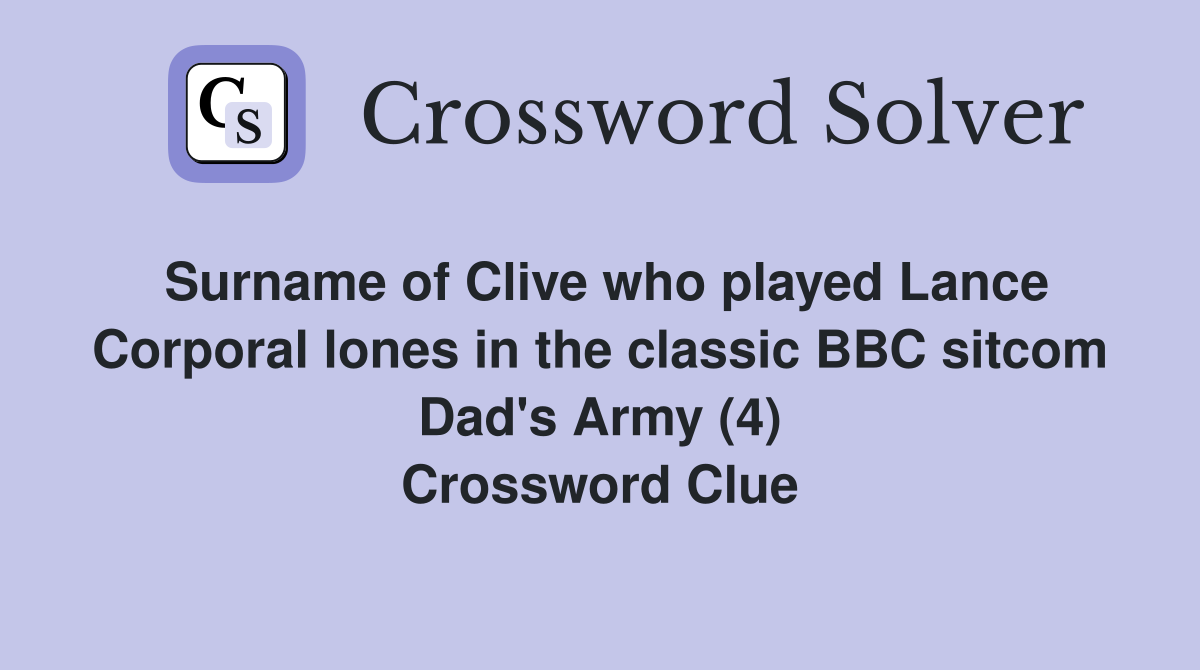 Surname of Clive who played Lance Corporal lones in the classic BBC sitcom Dad's Army (4) Crossword Clue