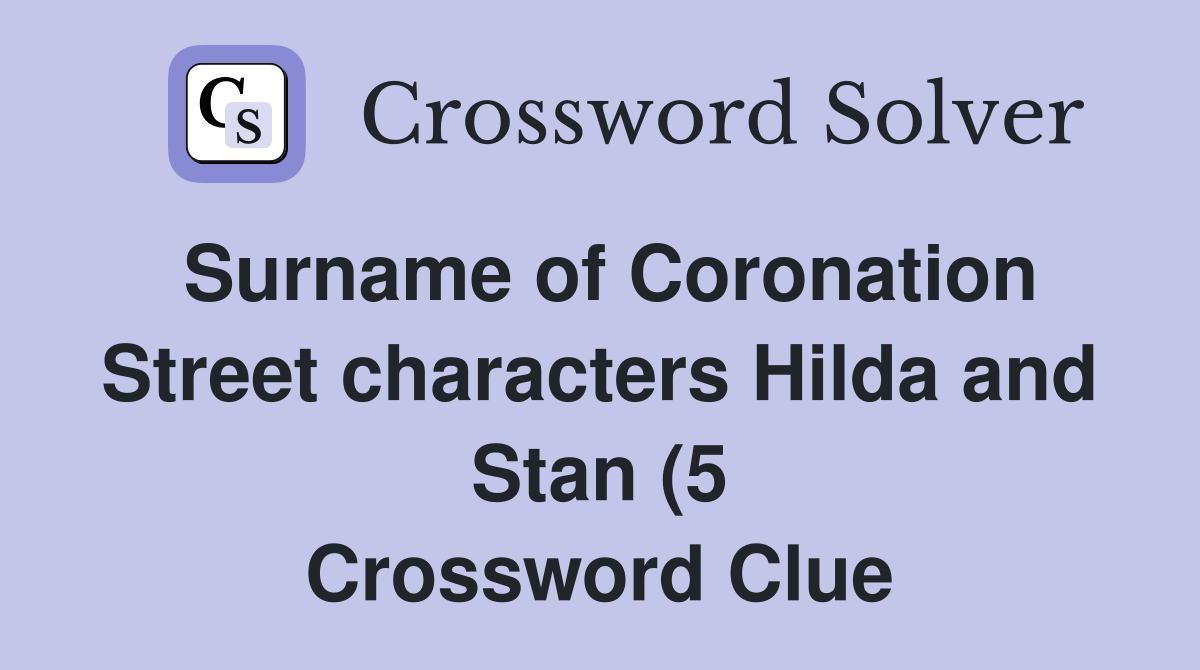 Surname of Coronation Street characters Hilda and Stan (5) Crossword Surname of Coronation Street characters Hilda and Stan (5) Crossword