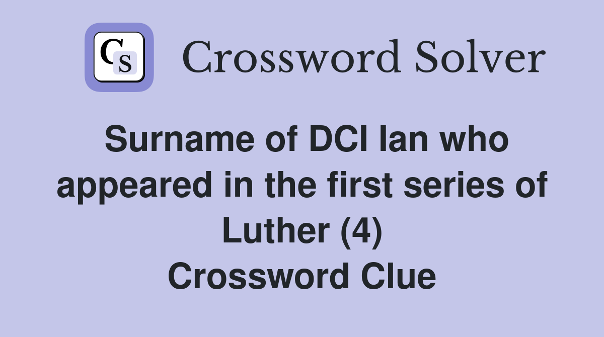 Surname of DCI Ian who appeared in the first series of Luther (4) Crossword Clue