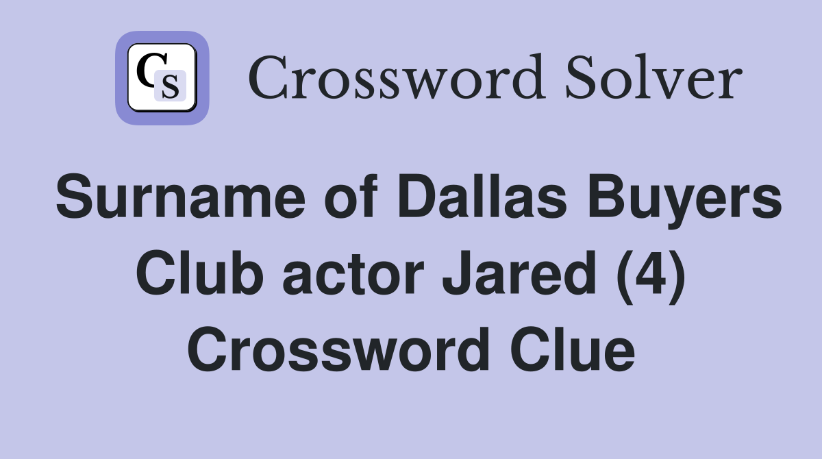 Surname of Dallas Buyers Club actor Jared (4) Crossword Clue