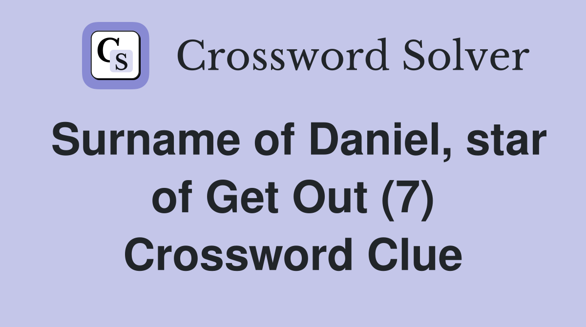 Surname of Daniel, star of Get Out (7) Crossword Clue