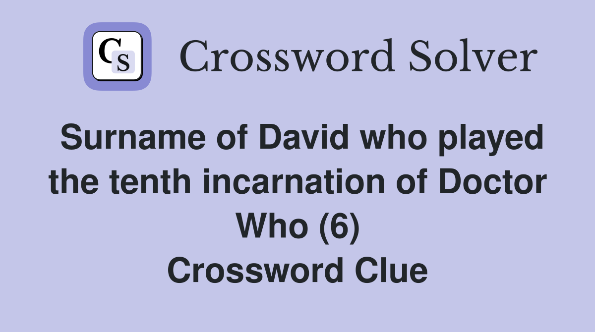 Surname of David who played the tenth incarnation of Doctor Who (6) Crossword Clue