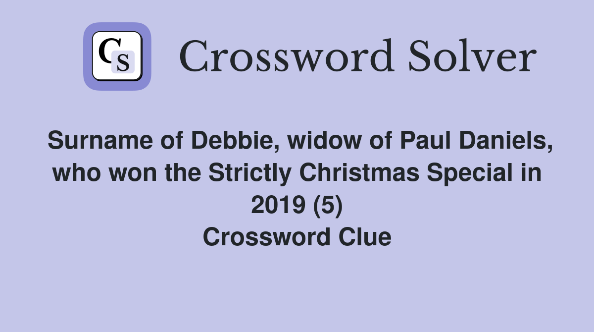 Surname of Debbie, widow of Paul Daniels, who won the Strictly Christmas Special in 2019 (5) Crossword Clue