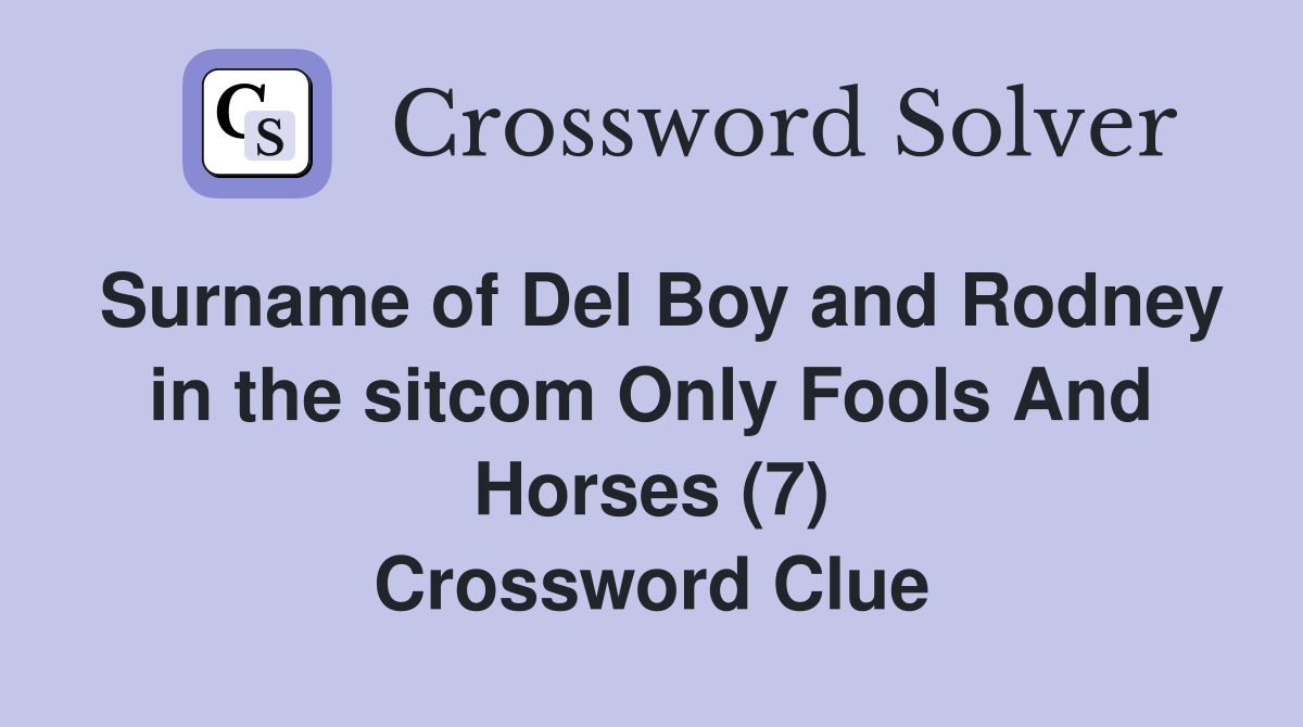 Surname of Del Boy and Rodney in the sitcom Only Fools And Horses (7) Crossword Clue