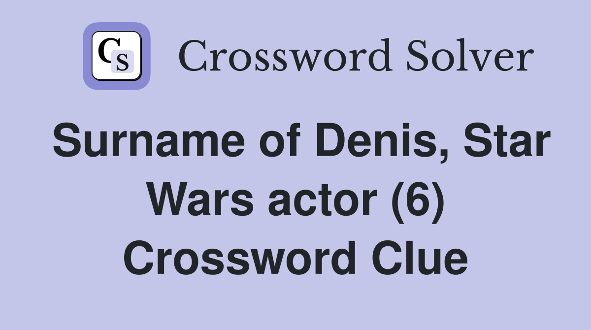 Surname of Denis, Star Wars actor (6) Crossword Clue